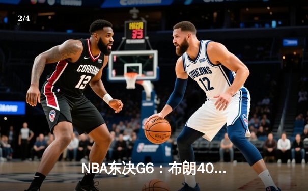 NBA东决G6：布朗40分救主，凯尔特人逆转步行者挺进总决赛 - 2