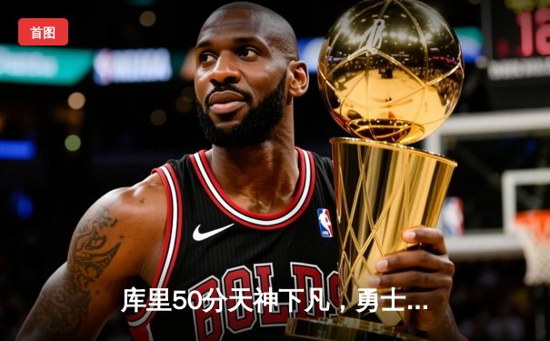 库里50分天神下凡，勇士加时逆转凯尔特人夺总决赛开门红