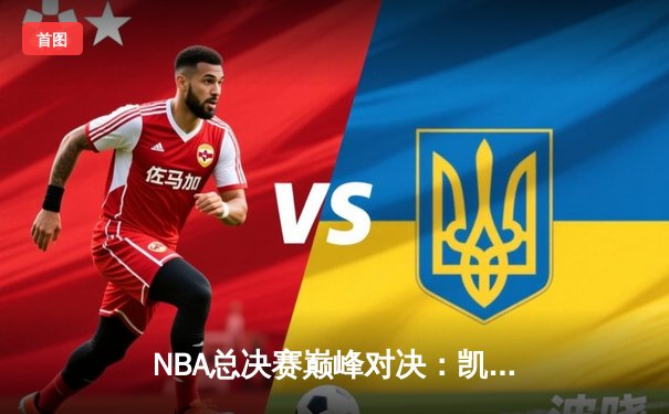 NBA总决赛巅峰对决：凯尔特人逆转掘金夺冠，塔图姆斩获FMVP