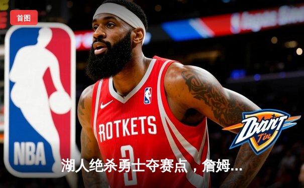 湖人绝杀勇士夺赛点，詹姆斯三双戴维斯统治内线