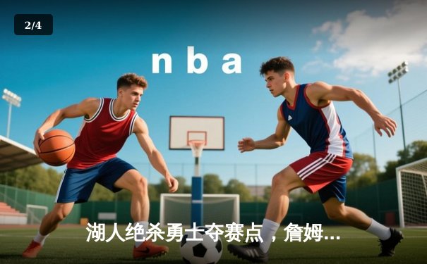 湖人绝杀勇士夺赛点，詹姆斯三双戴维斯统治内线 - 2