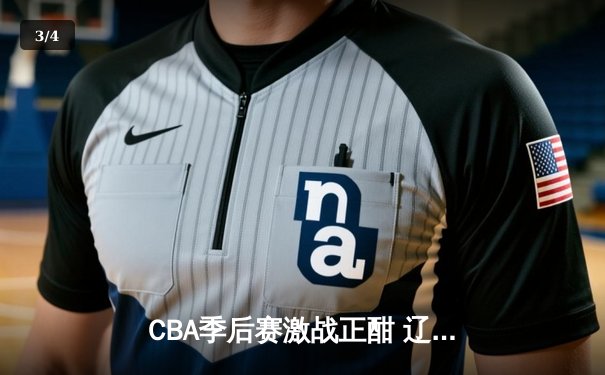 CBA季后赛激战正酣 辽宁本钢逆转广东宏远迎开门红 - 3