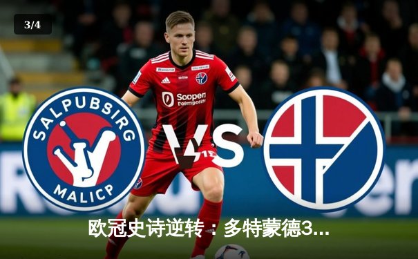 欧冠史诗逆转：多特蒙德3-2绝杀巴黎，罗伊斯传射建功创历史 - 3