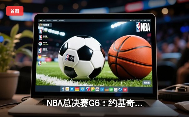 NBA总决赛G6：约基奇三双率掘金险胜绿军，总分3比3迎抢七大战