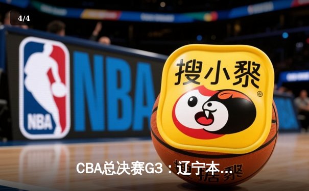 CBA总决赛G3：辽宁本钢加时险胜浙江广厦，赵继伟30分导演惊天逆转 - 4