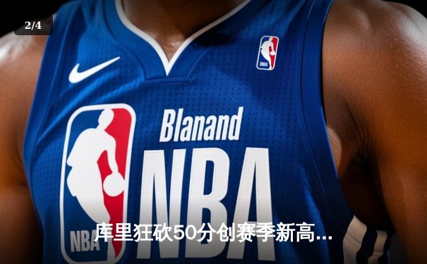 库里狂砍50分创赛季新高，勇士加时险胜国王迎四连胜 - 2
