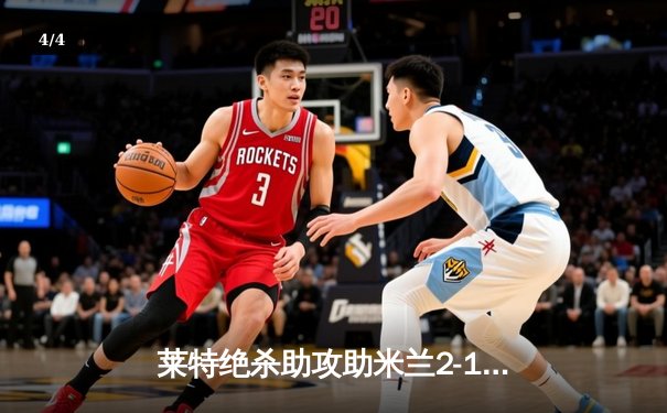 莱特绝杀助攻助米兰2-1逆转那不勒斯，意甲冠军悬念再起 - 4