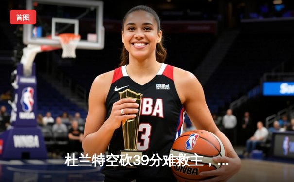 杜兰特空砍39分难救主，太阳加时憾负掘金遭遇三连败