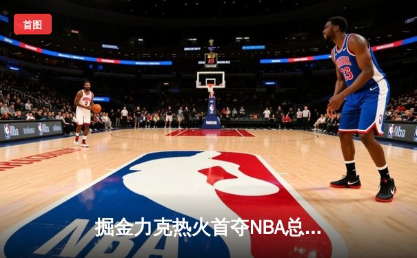 掘金力克热火首夺NBA总冠军 约基奇荣膺FMVP