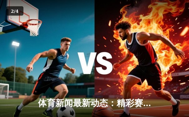 体育新闻最新动态：精彩赛事回顾 - 2